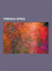 French Spies Bertrand Barere, Michelle de Bonneuil, Joseph Fouche, Howard Burnham, Chevalier D'Eon, Robert Moray, Farewell Dossier,,1230600787,9781230600789