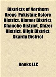 Districts of Northern Areas, Pakistan Astore District, Diamer District, Ghanche District, Ghizer District, Gilgit District, Skardu District,115781770X,9781157817703