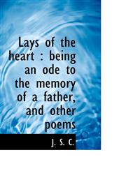 Lays of the Heart Being an Ode to the Memory of a Father, and Other Poems,111745052X,9781117450520