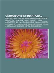 Commodore International CBM hardware, CBM software, Amiga, Commodore 64, MOS Technology, Jack Tramiel, Commodore PET, Commodore 128, KIM-1,1156829860,9781156829868