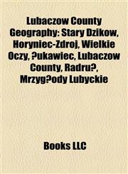 Lubaczów County Geography Introduction Stary Dzików, Horyniec-Zdrój, Wielkie Oczy, Łukawiec, Lubaczów County, Radruż, Mrzygłody Lubyckie,1155933303,9781155933306