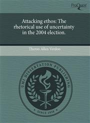 Attacking ethos The rhetorical use of uncertainty in the 2004 election.,1243542993,9781243542991