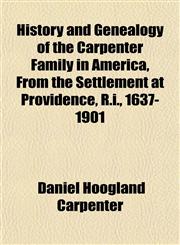 History and Genealogy of the Carpenter Family in America, From the Settlement at Providence, R.i., 1637-1901,1155077318,9781155077314