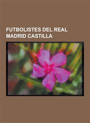 Futbolistes del Real Madrid Castilla Iker Casillas Fernandez, Samuel Eto'o, Jose Maria Gutierrez Hernandez, Vicente del Bosque Gonzalez, Juan Carlos,1230746889,9781230746883
