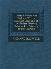 Ireland Under the Tudors With a Succinct Account of the Earlier History, Volume 2 - Primary Source Edition,129342482X,9781293424827