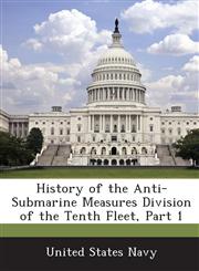 History of the Anti-Submarine Measures Division of the Tenth Fleet, Part 1,1288587260,9781288587261