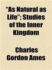 "As Natural as Life"; Studies of the Inner Kingdom,115447660X,9781154476606