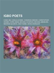 Igbo Poets Chike Obi, Chinua Achebe, Chinweizu Ibekwe, Christopher Okigbo, Chris Abani, Michael Echeruo, Michael Mbabuike, Nnorom,1230518746,9781230518749