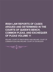 Irish Law Reports of Cases Argued and Determined in the Courts of Queen's Bench, Common Pleas, and Exchequer of Pleas Volume 11,1236932609,9781236932600