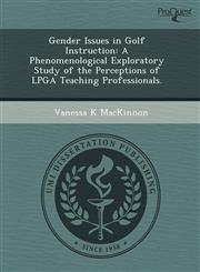 Gender Issues in Golf Instruction A Phenomenological Exploratory Study of the Perceptions of LPGA Teaching Professionals.,124359571X,9781243595713