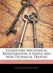 Elementary Mechanical Refrigeration A Simple and Non-Technical Treatise,1141255596,9781141255597