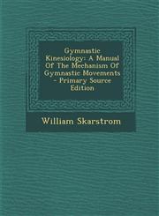 Gymnastic Kinesiology A Manual of the Mechanism of Gymnastic Movements - Primary Source Edition,1293545392,9781293545393