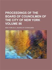 Proceedings of the Board of Councilmen of the City of New York Volume 86,1236995082,9781236995087