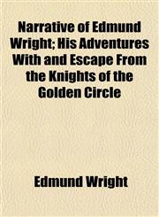 Narrative of Edmund Wright; His Adventures With and Escape From the Knights of the Golden Circle,1153051400,9781153051408