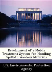 Development of a Mobile Treatment System for Handling Spilled Hazardous Materials,1288245653,9781288245659