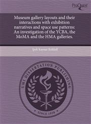 Museum gallery layouts and their interactions with exhibition narratives and space use patterns An investigation of the YCBA, the MoMA and the HMA galleries.,124370246X,9781243702463