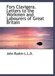 Fors Clavigera. Letters to the Workmen and Labourers of Great Britain,1115755900,9781115755900