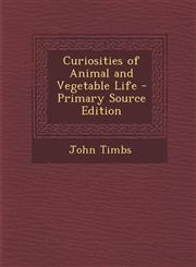 Curiosities of Animal and Vegetable Life,1287572391,9781287572398