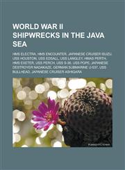 World War II Shipwrecks in the Java Sea HMS Electra, HMS Encounter, Japanese Cruiser Isuzu, USS Houston, USS Edsall, USS Langley, Hmas Perth, HMS Exe,1155793153,9781155793153