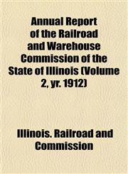 Annual Report of the Railroad and Warehouse Commission of the State of Illinois (Volume 2, yr. 1912),1152865900,9781152865907