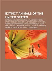 Extinct animals of the United States Carolina Parakeet, Great Auk, Passenger Pigeon, Labrador Duck, Mammoth, Ivory-billed Woodpecker,1155445414,9781155445410