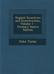 English Eccentrics and Eccentricities, Volume 1 - Primary Source Edition,1294898310,9781294898313