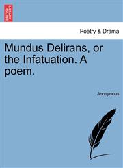 Mundus Delirans, or the Infatuation. A poem.,1241174407,9781241174408