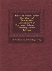 How the World Votes The Story of Democratic Development in Elections, Volume 1 - Primary Source Edition,1287747477,9781287747475