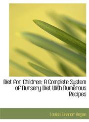 Diet for Children; A Complete System of Nursery Diet with Numerous Recipes,1115679740,9781115679749