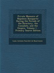 Private Memoirs of Napoleon Bonaparte During the Periods of the Directory, the Consulate, and the Empire, Volume 1 - Primary Source Edition,1295649829,9781295649822