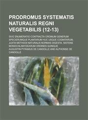 Prodromus Systematis Naturalis Regni Vegetabilis; Sive Enumeratio Contracta Ordinum Generum Specierumque Plantarum Huc Usque Cognitarum, Juxta Methodi,1153455218,9781153455213