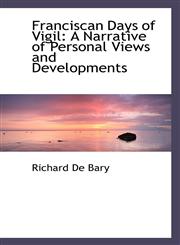 Franciscan Days of Vigil A Narrative of Personal Views and Developments,1116759403,9781116759402