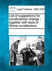 List of suggestions for constitutional change together with texts of Illinois constitutions.,124103852X,9781241038526