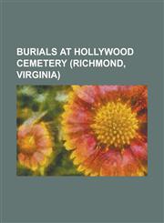 Burials at Hollywood Cemetery (Richmond, Virginia) Alden Aaroe, Allen Caperton Braxton, Benjamin T. Brockman, Charles Triplett O'Ferrall, Chatham Rob,1156136652,9781156136652