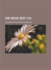Die Neue Zeit; Von Einem Alten Constitutionellen (12 ),1153492008,9781153492003