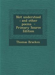 Not Understood And Other Poems - Primary Source Edition,1294404105,9781294404101