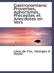 Gastronomiana Proverbes, Aphorismes, Préceptes et Anecdotes en Vers,1103886932,9781103886937