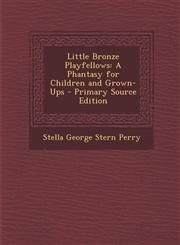 Little Bronze Playfellows A Phantasy for Children and Grown-Ups,1289416109,9781289416102
