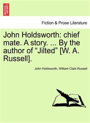 John Holdsworth chief mate. A story. ... By the author of "Jilted" [W. A. Russell].,1241478422,9781241478421