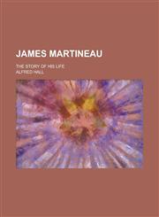 James Martineau; The Story of His Life,1236202341,9781236202345