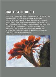Das Blaue Buch; Erste Und Vollstandigste Sammlung Aller Wichtigen Und Historisch-Denkwurdigen Aktenstucke, Depeschen, Noten, Circulare, Manifeste, Fer,1234360551,9781234360559