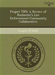 Project TIPS A Review of Rochester's Law Enforcement-Community Collaborative.,1249847850,9781249847854