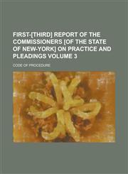 First-[Third] Report of the Commissioners [Of the State of New-York] on Practice and Pleadings; Code of Procedure Volume 3,1234109123,9781234109127