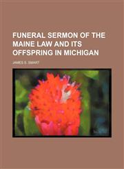 Funeral Sermon of the Maine Law and Its Offspring in Michigan,1151393584,9781151393586