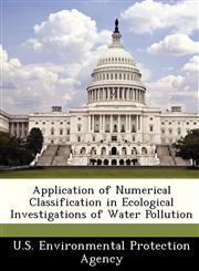 Application of Numerical Classification in Ecological Investigations of Water Pollution,1249432421,9781249432425