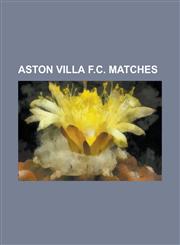 Aston Villa F.C. Matches 1887 Fa Cup Final, 1892 Fa Cup Final, 1895 Fa Cup Final, 1897 Fa Cup Final, 1905 Fa Cup Final, 1910 Fa Charity Shield,,1155815270,9781155815275