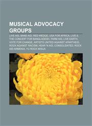 Musical advocacy groups Live Aid, Band Aid, Red Wedge, USA for Africa, Live 8, The Concert for Bangladesh, Farm Aid, Live Earth,1156135281,9781156135280