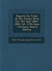 Reports On Trade At The Treaty Ports For The Year 1865-1881 1st -17th Issue - Primary Source Edition,1294059483,9781294059486
