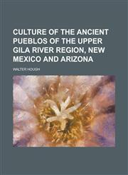 Culture of the ancient Pueblos of the upper Gila river region, New Mexico and Arizona,1230108998,9781230108995