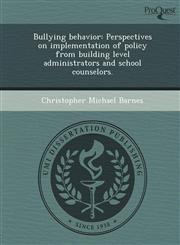 Bullying behavior Perspectives on implementation of policy from building level administrators and school counselors.,1248957725,9781248957721